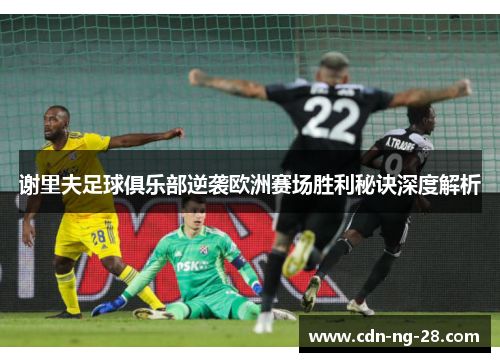 谢里夫足球俱乐部逆袭欧洲赛场胜利秘诀深度解析