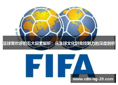 足球受欢迎的五大因素解析：从全球文化到竞技魅力的深度剖析