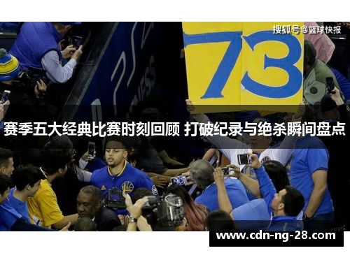 赛季五大经典比赛时刻回顾 打破纪录与绝杀瞬间盘点 赛季五大经典比赛时刻回顾 打破纪录与绝杀瞬间盘点
