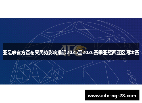 亚足联官方宣布受局势影响推迟2025至2026赛季亚冠西亚区淘汰赛 亚足联官方宣布受局势影响推迟2025至2026赛季亚冠西亚区淘汰赛
