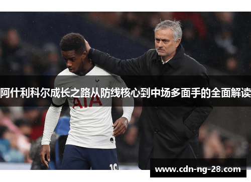 阿什利科尔成长之路从防线核心到中场多面手的全面解读