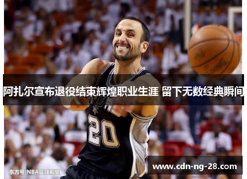 阿扎尔宣布退役结束辉煌职业生涯 留下无数经典瞬间