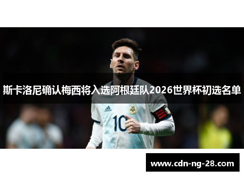 斯卡洛尼确认梅西将入选阿根廷队2026世界杯初选名单