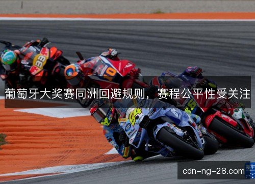 葡萄牙大奖赛同洲回避规则，赛程公平性受关注