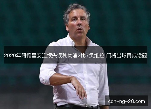 2020年阿德里安连续失误利物浦2比7负维拉 门将出球再成话题